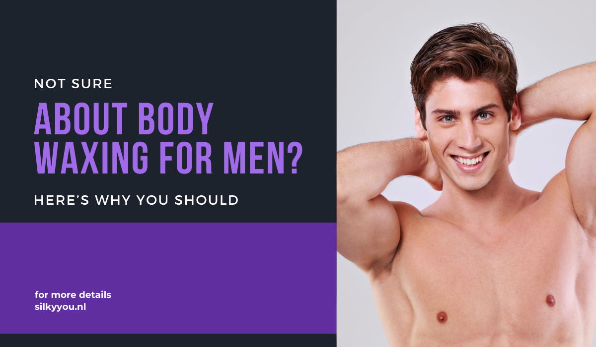 Not Sure About Body Waxing for Men? Here’s Why You Should - Silky You ...